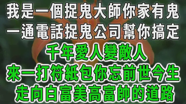 #鬼夫求放过（一）我是一個捉鬼大師你家有鬼，一通電話捉鬼公司幫你搞定，千年愛人變敵人，來一打符紙包你忘前世今生，走向白富美高富帥的道路#情感故事 #唯美頻道 #爽文